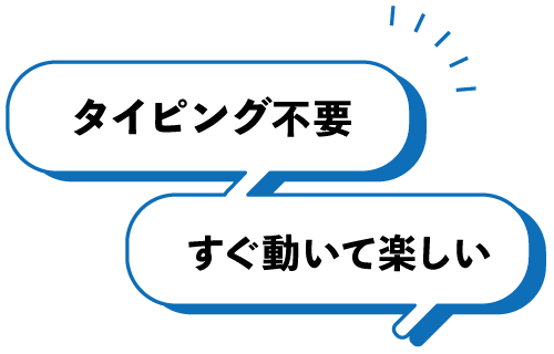 タイピング不要/すぐ動いて楽しい